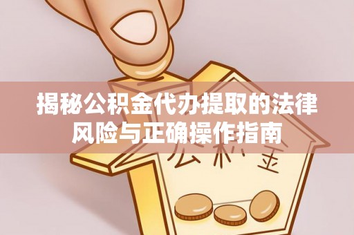 高安揭秘公积金代办提取的法律风险与正确操作指南