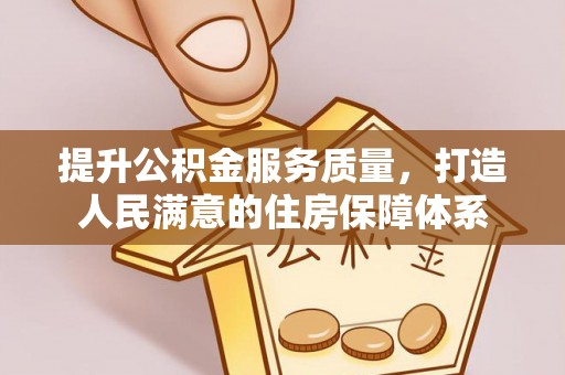 高安提升公积金服务质量，打造人民满意的住房保障体系