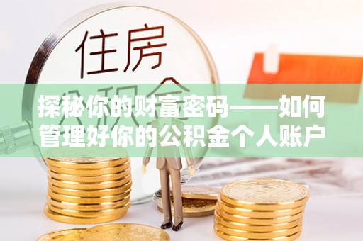 高安探秘你的财富密码——如何管理好你的公积金个人账户信息