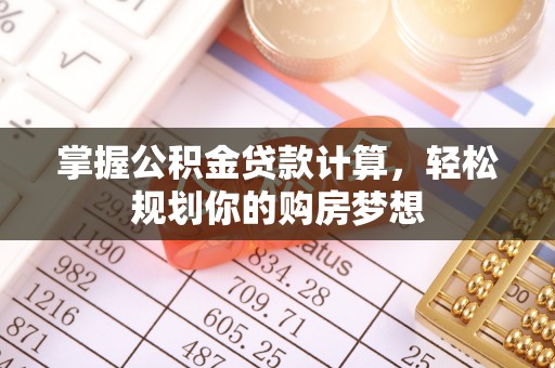 高安掌握公积金贷款计算，轻松规划你的购房梦想