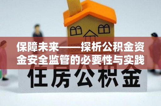 高安保障未来——探析公积金资金安全监管的必要性与实践路径