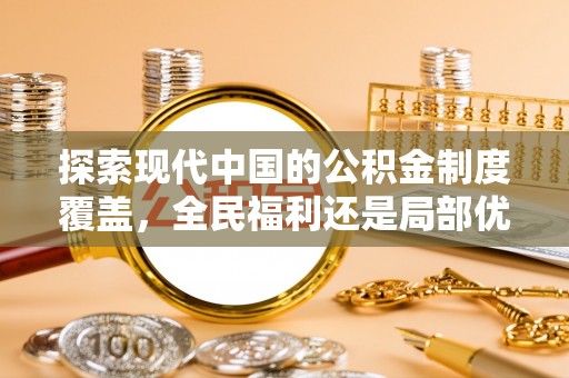 高安探索现代中国的公积金制度覆盖，全民福利还是局部优势？