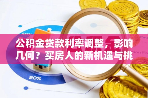 高安公积金贷款利率调整，影响几何？买房人的新机遇与挑战