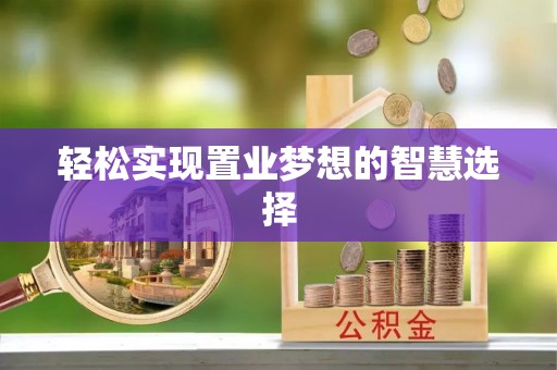 高安轻松实现置业梦想的智慧选择
