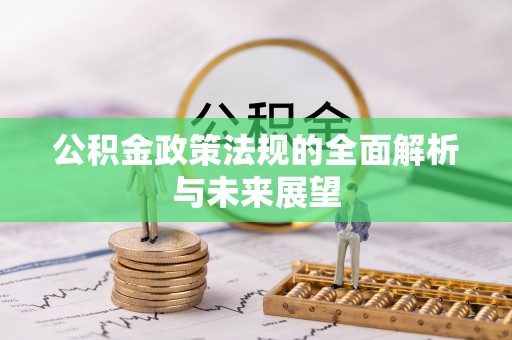 高安公积金政策法规的全面解析与未来展望