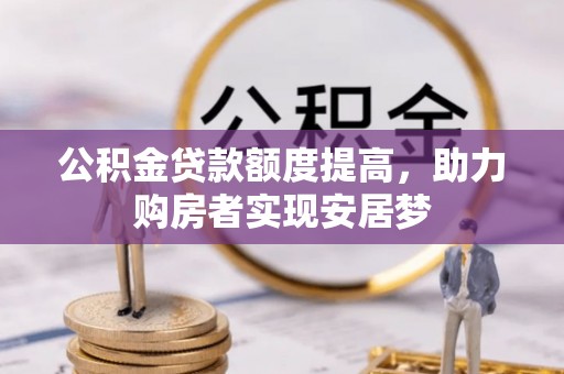 高安公积金贷款额度提高，助力购房者实现安居梦