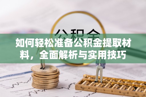 高安如何轻松准备公积金提取材料，全面解析与实用技巧