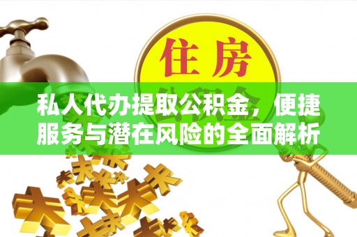 高安私人代办提取公积金，便捷服务与潜在风险的全面解析