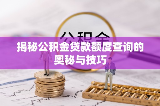 高安揭秘公积金贷款额度查询的奥秘与技巧