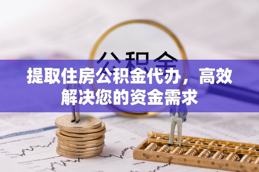 高安提取住房公积金代办，高效解决您的资金需求
