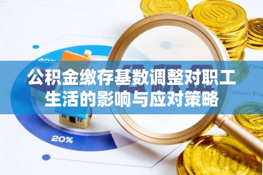 高安公积金缴存基数调整对职工生活的影响与应对策略