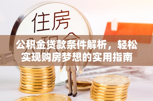 高安公积金贷款条件解析，轻松实现购房梦想的实用指南