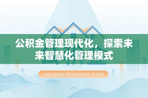 高安公积金管理现代化，探索未来智慧化管理模式