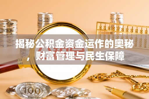 高安揭秘公积金资金运作的奥秘，财富管理与民生保障