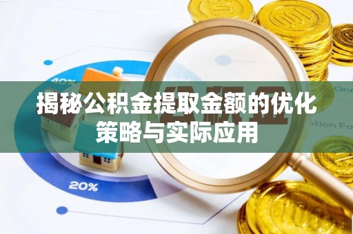 高安揭秘公积金提取金额的优化策略与实际应用