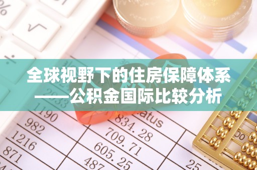 高安全球视野下的住房保障体系——公积金国际比较分析