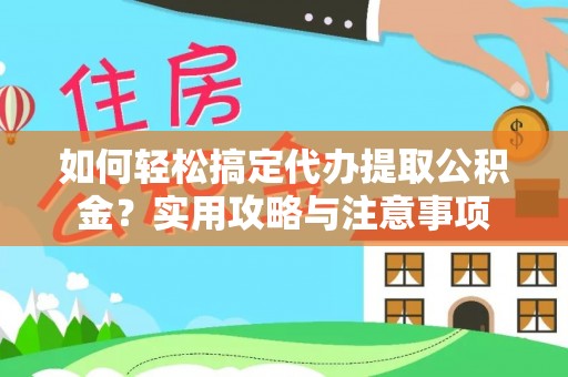 高安如何轻松搞定代办提取公积金？实用攻略与注意事项