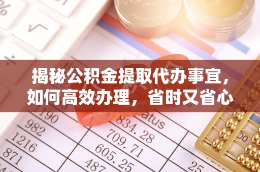 高安揭秘公积金提取代办事宜，如何高效办理，省时又省心？