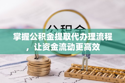 高安掌握公积金提取代办理流程，让资金流动更高效