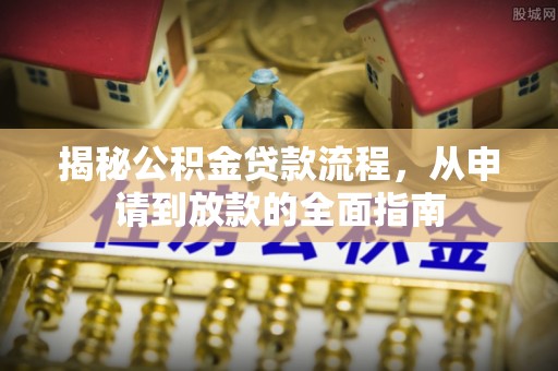 高安揭秘公积金贷款流程，从申请到放款的全面指南