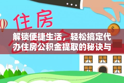 高安解锁便捷生活，轻松搞定代办住房公积金提取的秘诀与技巧