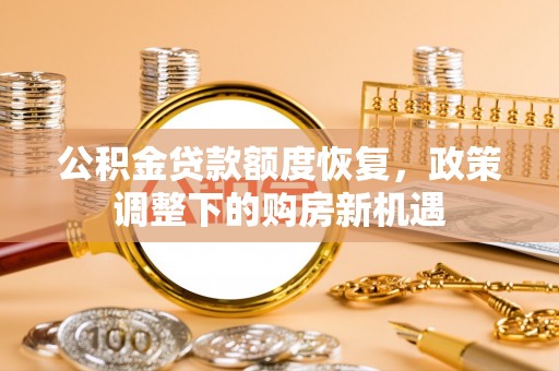 高安公积金贷款额度恢复，政策调整下的购房新机遇