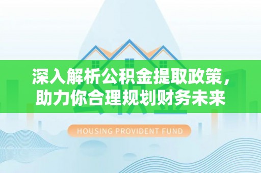高安深入解析公积金提取政策，助力你合理规划财务未来