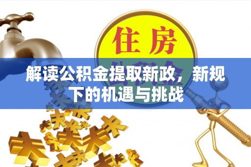 高安解读公积金提取新政，新规下的机遇与挑战