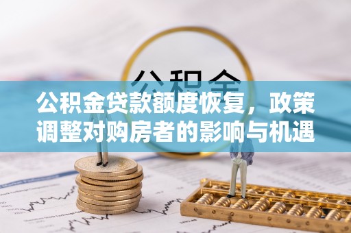 高安公积金贷款额度恢复，政策调整对购房者的影响与机遇
