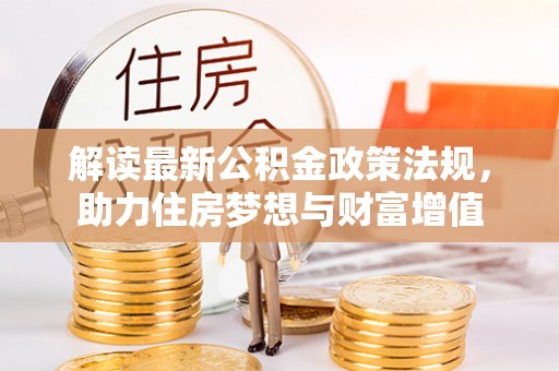 高安解读最新公积金政策法规，助力住房梦想与财富增值