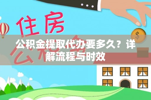 高安公积金提取代办要多久？详解流程与时效