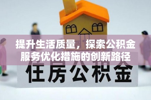 高安提升生活质量，探索公积金服务优化措施的创新路径