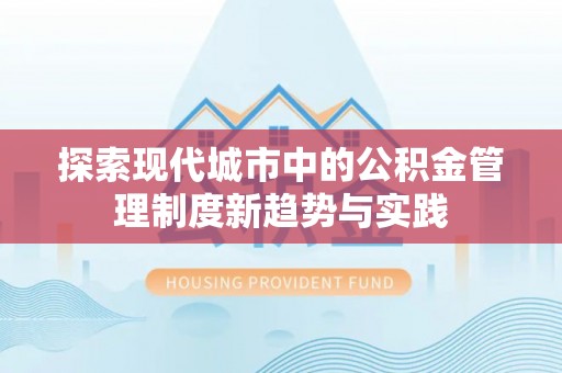 高安探索现代城市中的公积金管理制度新趋势与实践