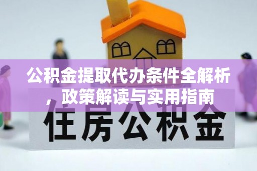 高安公积金提取代办条件全解析，政策解读与实用指南