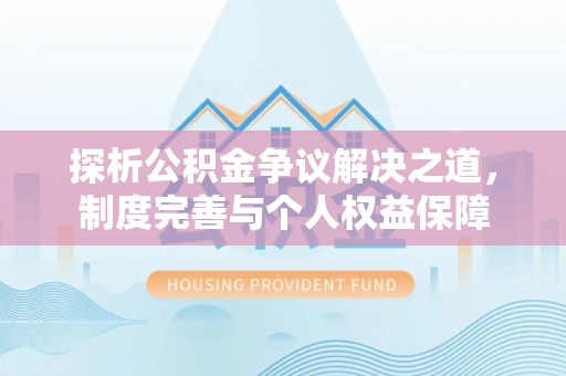 高安探析公积金争议解决之道，制度完善与个人权益保障
