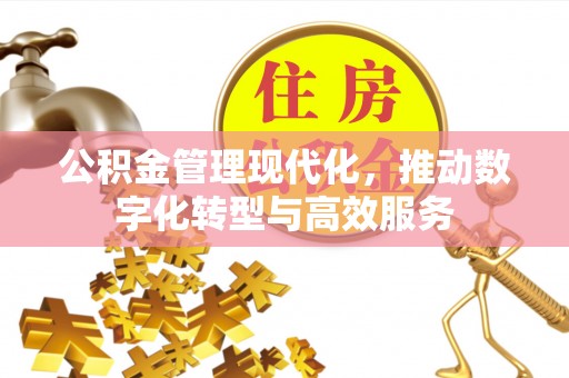高安公积金管理现代化，推动数字化转型与高效服务