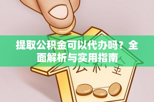 高安提取公积金可以代办吗？全面解析与实用指南