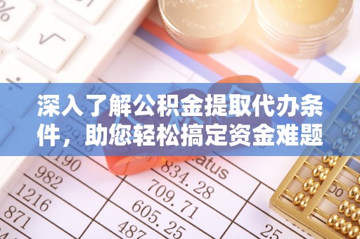高安深入了解公积金提取代办条件，助您轻松搞定资金难题
